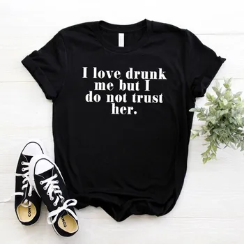 Ljubim pijan mene, ampak jaz ne zaupam ji Ženske tshirt Bombaž Hipster Smešno t-shirt Darilo Lady Yong Dekle Top Tee Spusti Ladje ZY-444 4108